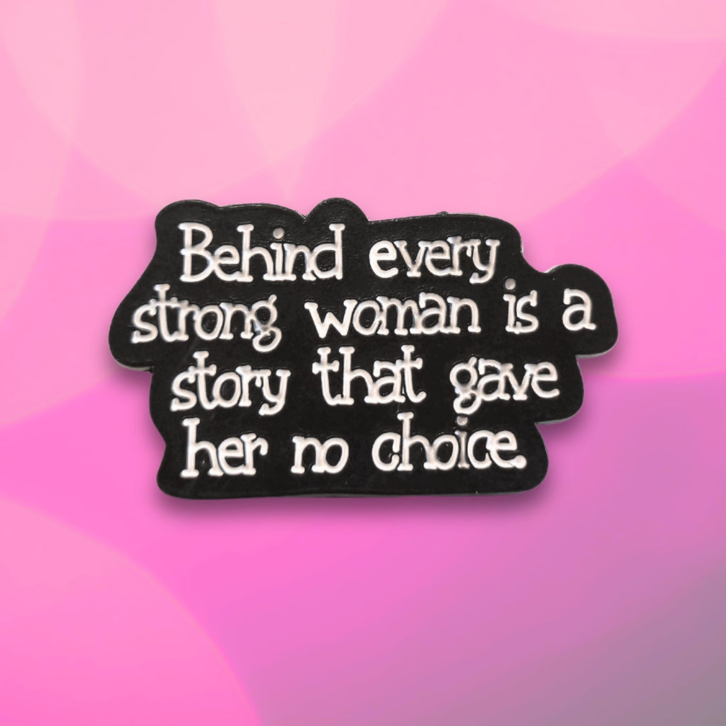 Behind Every Strong Woman Is a Story That Gave Her No Choice | Collectible Pin - NovaSmartLinks