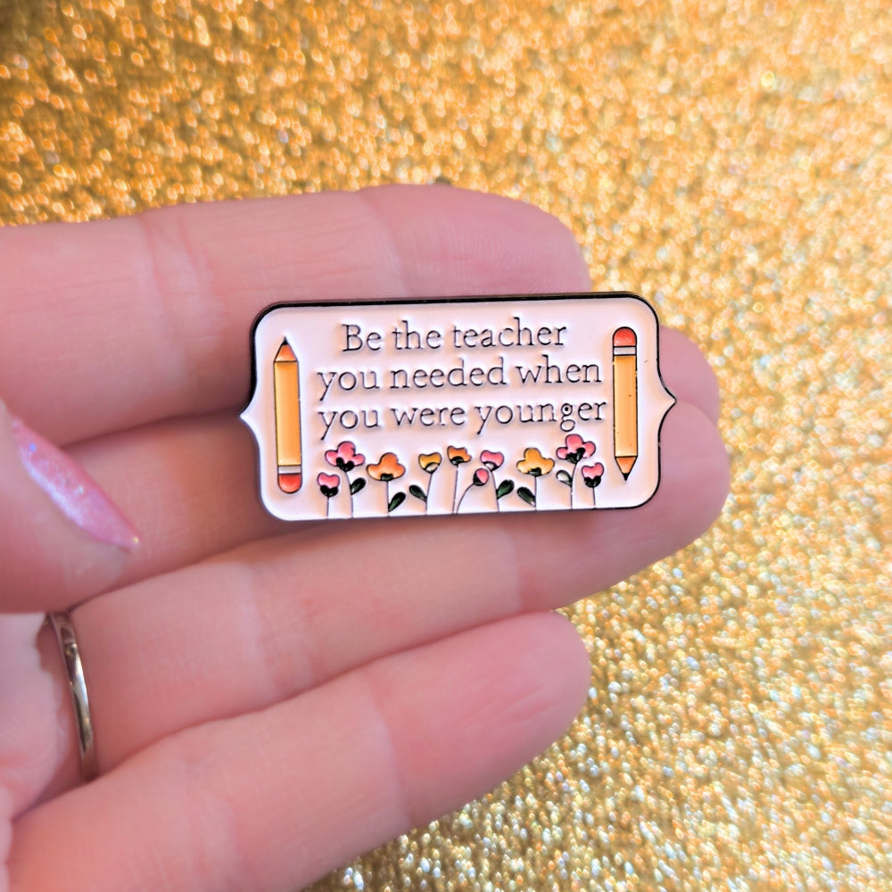 Be the Teacher You Needed When You Were Younger | Collectible Pin - NovaSmartLinks
