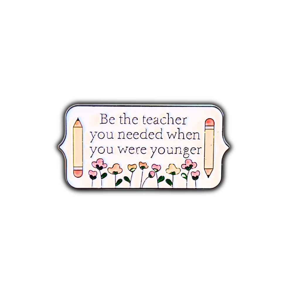 Be the Teacher You Needed When You Were Younger | Collectible Pin - NovaSmartLinks