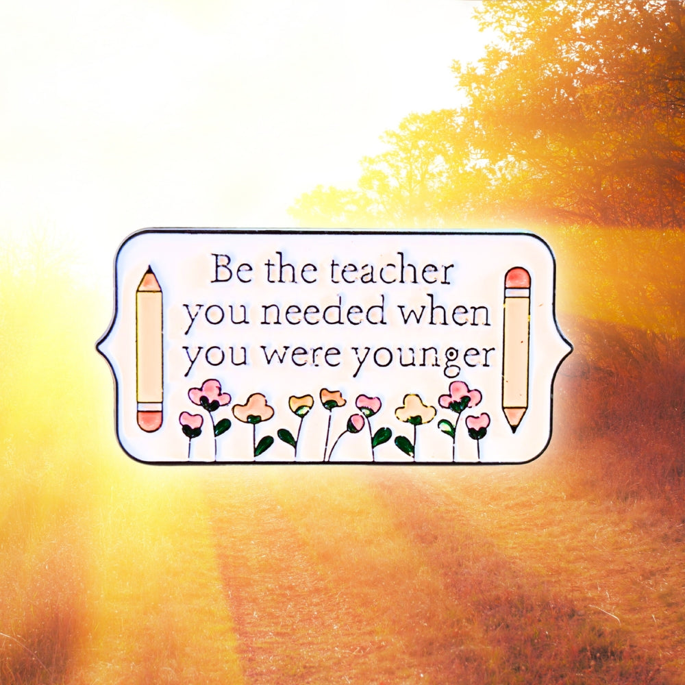 Be the Teacher You Needed When You Were Younger | Collectible Pin - NovaSmartLinks