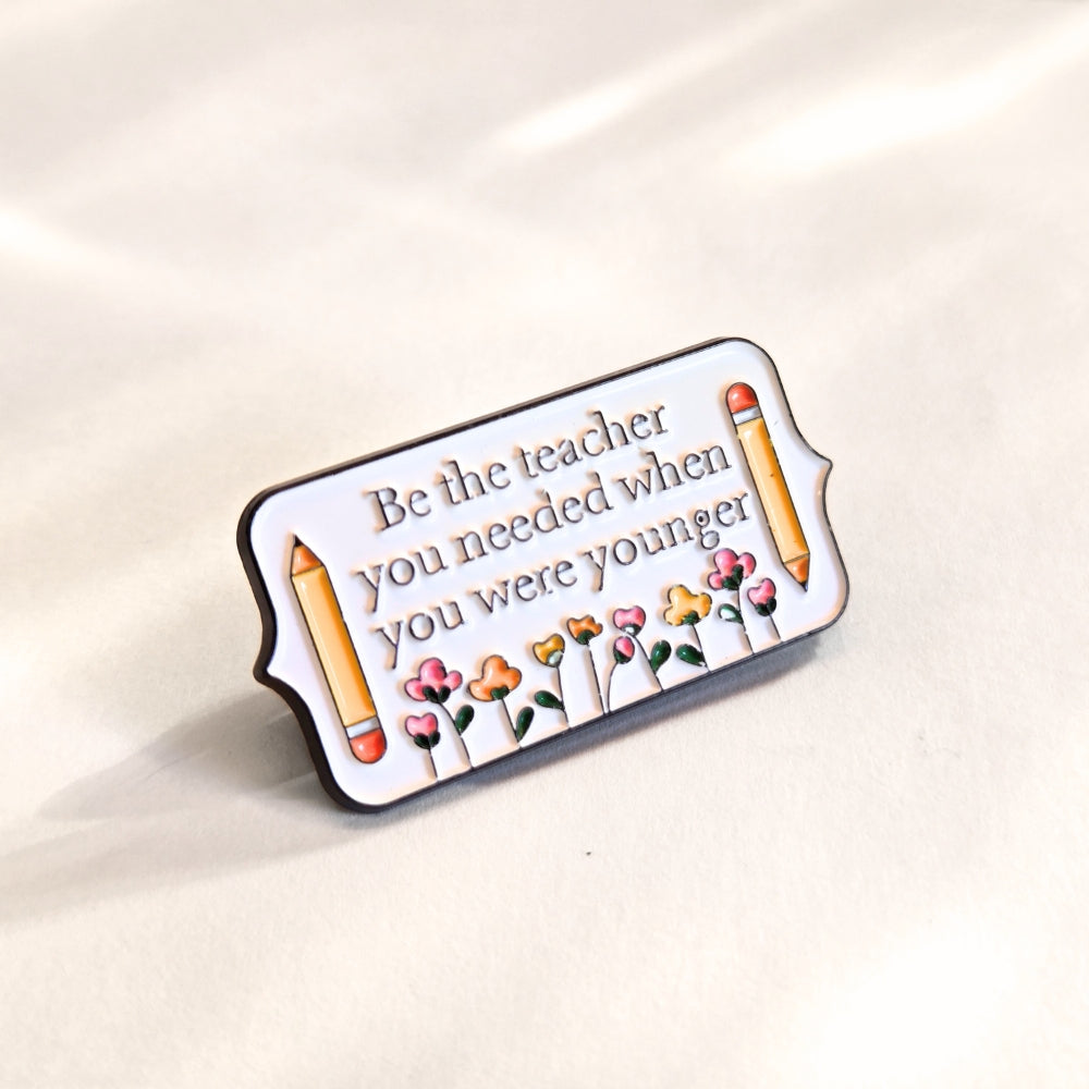 Be the Teacher You Needed When You Were Younger | Collectible Pin - NovaSmartLinks
