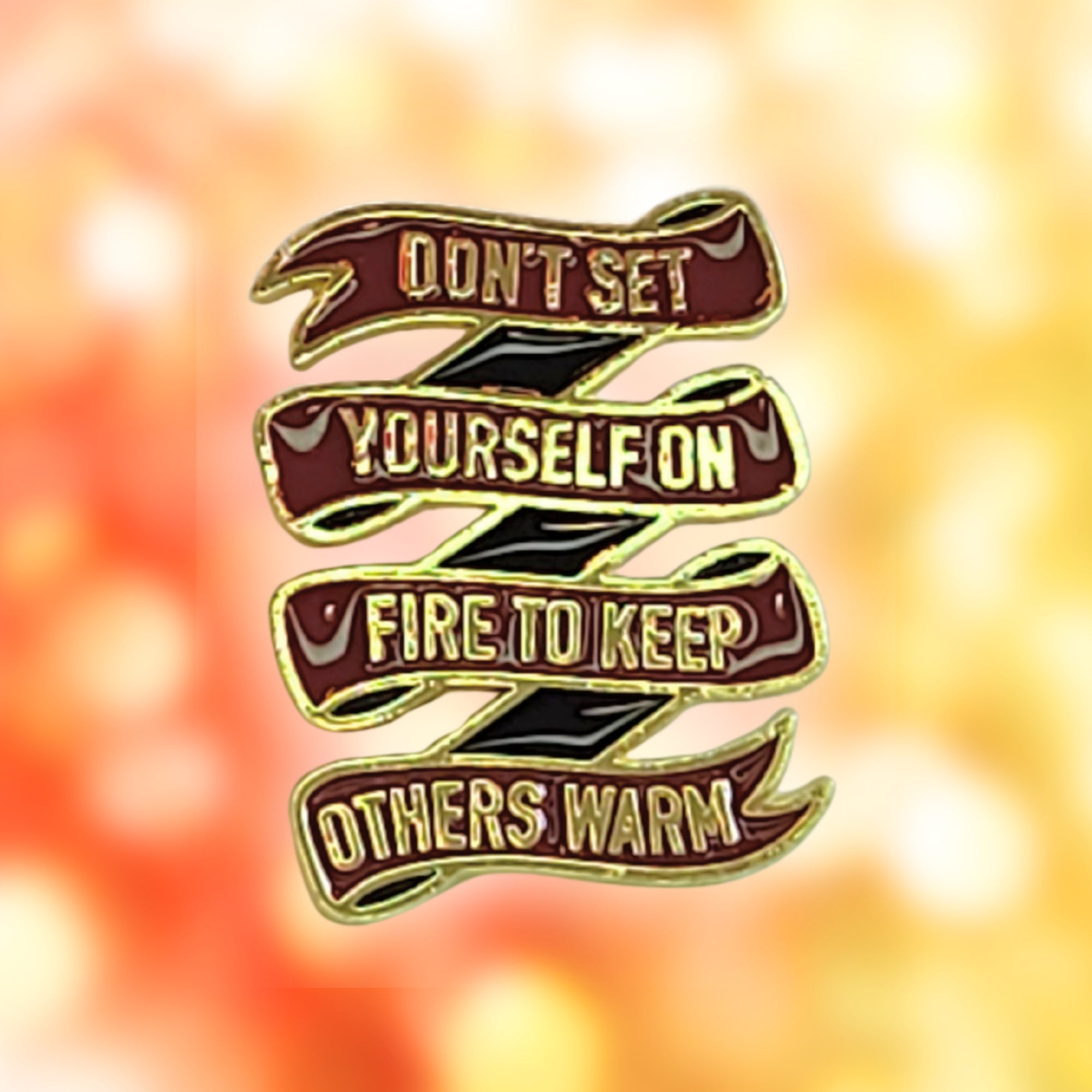 Don't Set Yourself On Fire to Keep Others Warm | Collectible Pin - NovaSmartLinks
