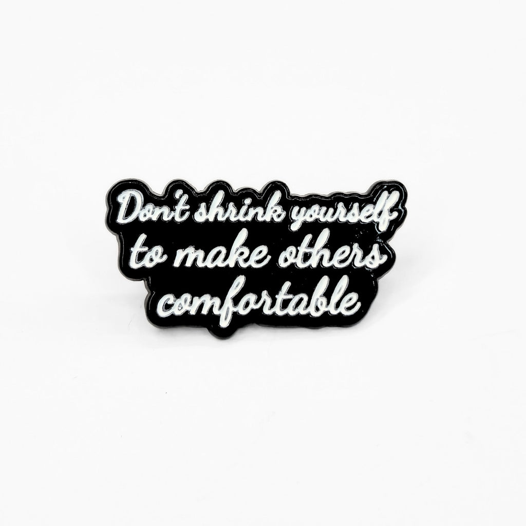 Don't Shrink Yourself To Make Others Comfortable | Collectible Pin - NovaSmartLinks