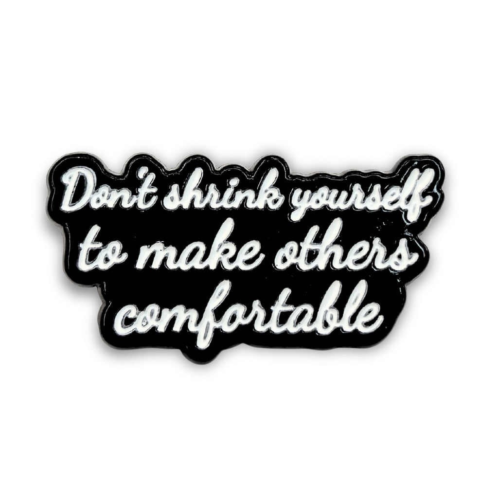Don't Shrink Yourself To Make Others Comfortable | Collectible Pin - NovaSmartLinks