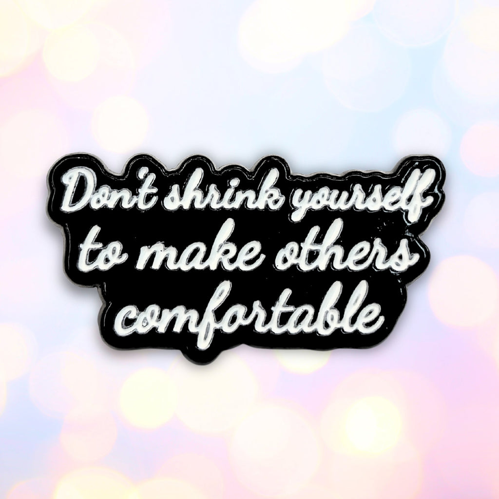Don't Shrink Yourself To Make Others Comfortable | Collectible Pin - NovaSmartLinks